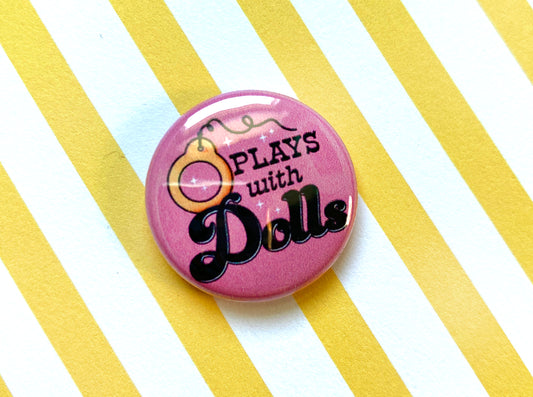 Plays With Dolls 1" Pin