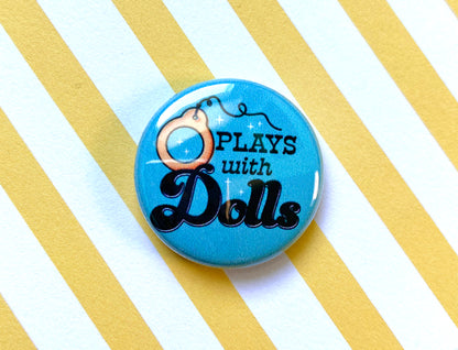 Plays With Dolls 1" Pin